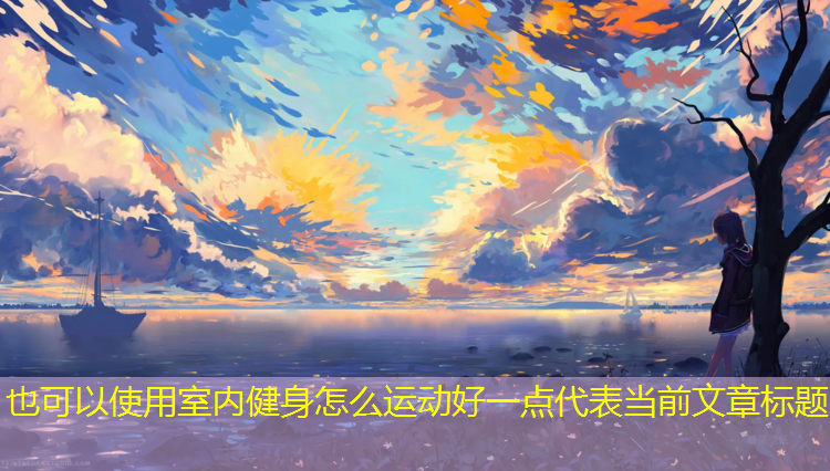 室內健身怎么運動(dòng)好一點(diǎn)
